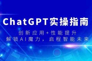 （9080期）ChatGPT实操指南，创新应用+性能提升，解锁-AI魔力，启程智能未来