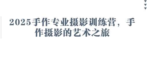 2025手作专业摄影训练营，手作摄影的艺术之旅
