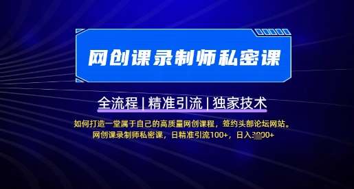 【网创课录制师私密课】如何打造一堂属于自己的高质量网创课程，网创课录制师私密课，日精准引流100+
