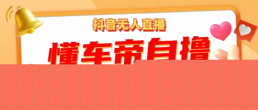 抖音无人直播“懂车帝”自撸玩法，每天2小时收益500+