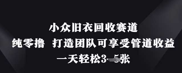 小众旧衣回收赛道，纯零撸 打造团队可享受管道收益，一天轻松3张
