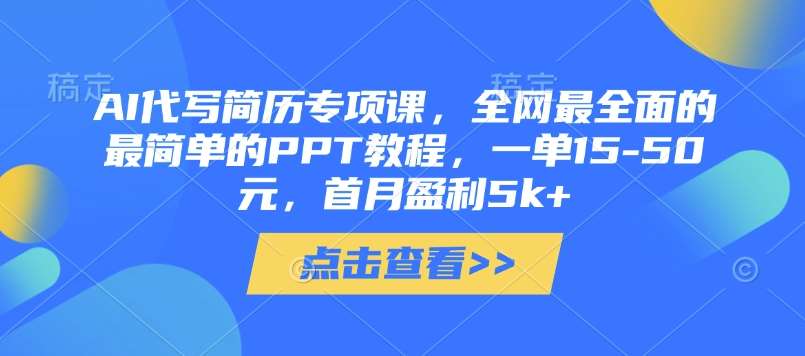 AI代写简历专项课，全网最全面的最简单的PPT教程，一单15-50元，首月盈利5k+