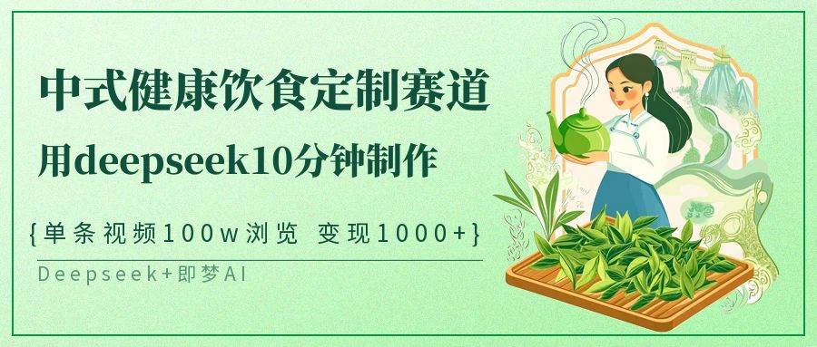 中式健康饮食定制赛道，用deepseek10分钟制作单条视频100w浏览变现1000+