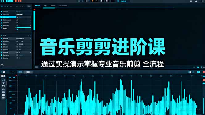 （16383期）音乐剪辑进阶课：通过实操演示掌握专业的音乐剪辑全流程技能